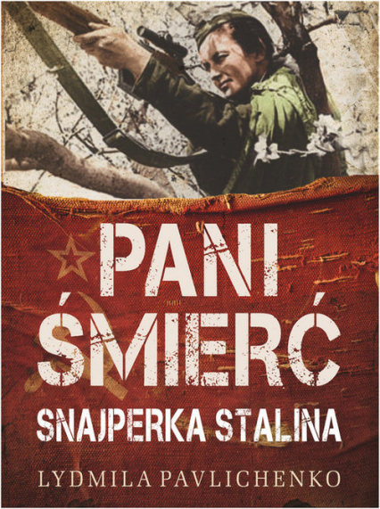 Pani Śmierć Najsłynniejsza snajperka frontu wschodniego - Ludmiła Pawliczenko | okładka