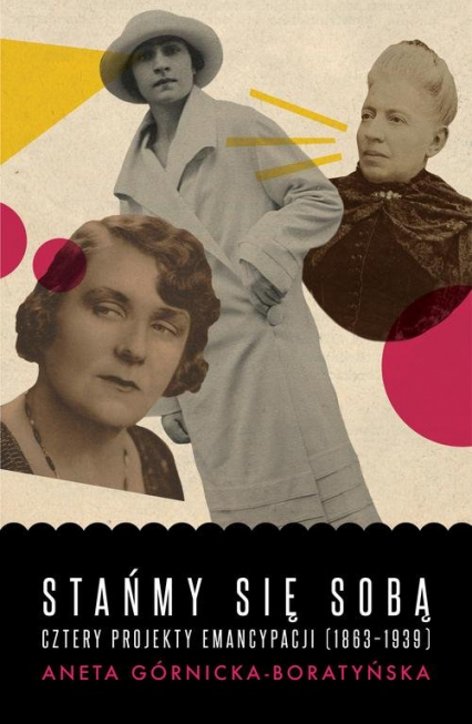 Stańmy się sobą Cztery projekty emancypacji (1863-1939) - Aneta Górnicka-Boratyńska | okładka
