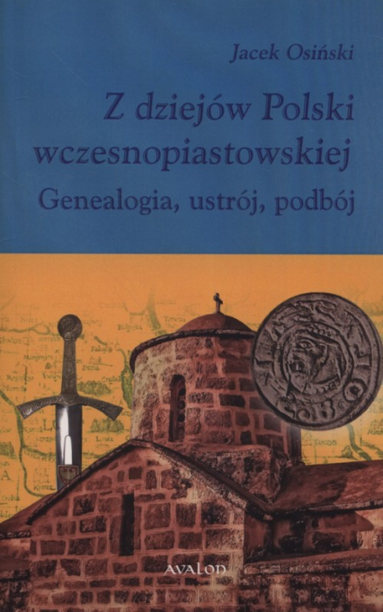 Z dziejów Polski wczesnopiastowskiej Geneaogia, ustrój, podbój - Jacek Osiński | okładka