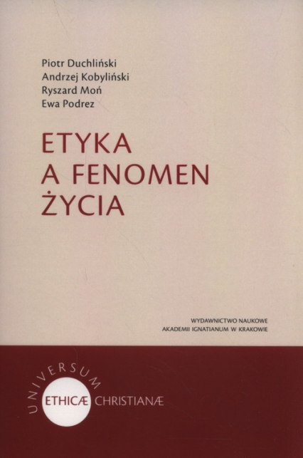 Etyka a fenomen życia - Andrzej Kobyliński, Duchliński Piotr, Moń Ryszard, Podrez Ewa | okładka