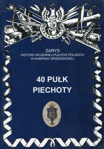 40 pułk piechoty Zarys historii wojennej pułków polskich w kampanii wrześniowej - Wojciechowski Jerzy S. | okładka