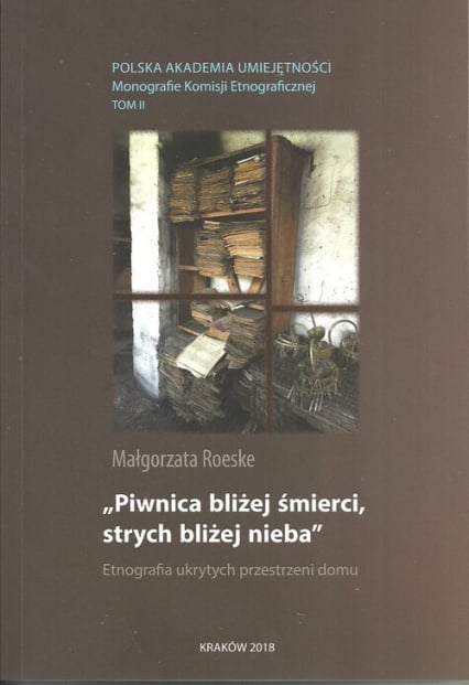 Piwnica bliżej śmierci, strych bliżej nieba Etnografia ukrytych przestrzeni domu - Małgorzata Roeske | okładka