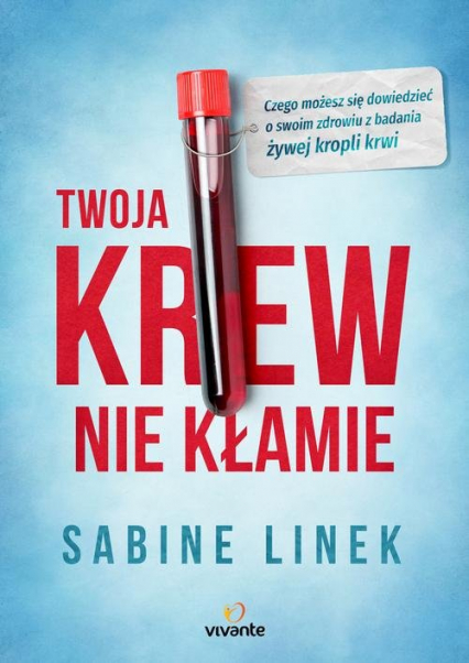 Twoja krew nie kłamie Czego możesz się dowiedzieć o swoim zdrowiu z badania żywej kropli krwi - Sabine Linek | okładka