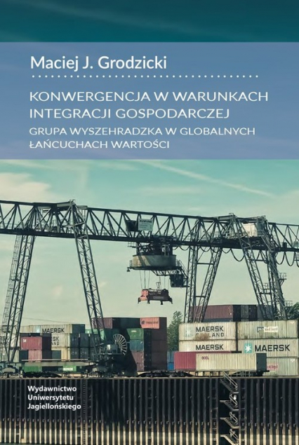 Konwergencja w warunkach integracji gospodarczej Grupa Wyszehradzka w globalnych łańcuchach wartości - Grodzicki Maciej | okładka