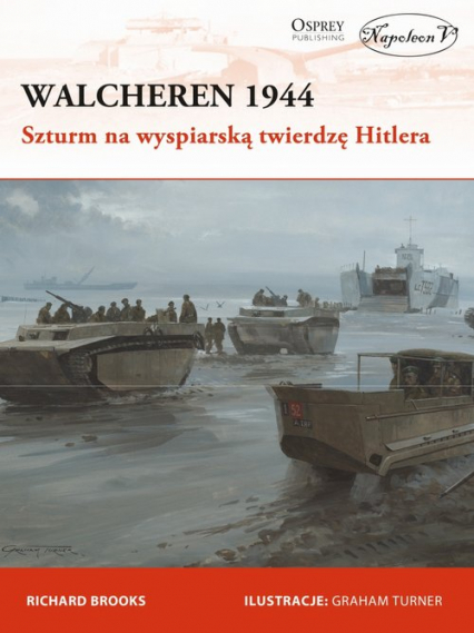 Walcheren 1944. Szturm na wyspiarską twierdzę Hitlera - Richard Brooks | okładka