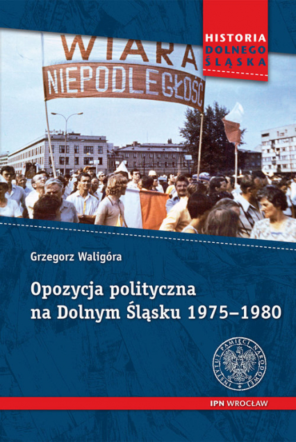 Opozycja polityczna na Dolnym Śląsku 1975-1980 - Waligóra Grzegorz | okładka