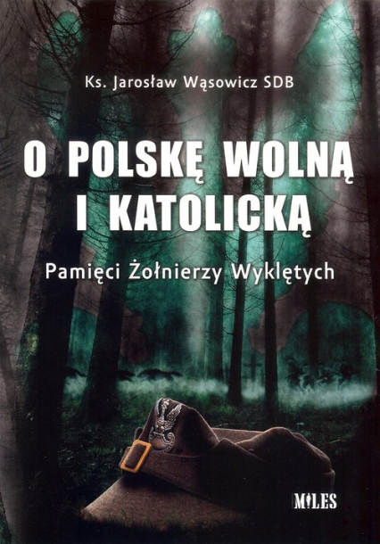 O Polskę wolną i katolicką. Pamięci Żołnierzy Wyklętych - Jarosław Wąsowicz | okładka