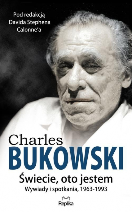 Charles Bukowski Świecie, oto jestem Wywiady i spotkania 1963—1993 - Calonne David Stephen | okładka