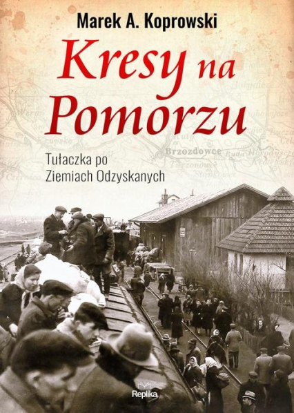 Kresy na Pomorzu Tułaczka pod Ziemiach Odzyskanych - Marek A. Koprowski | okładka
