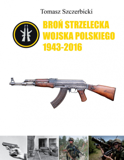 Broń strzelecka Wojska Polskiego 1943-2016 - Tomasz Szczerbicki | okładka