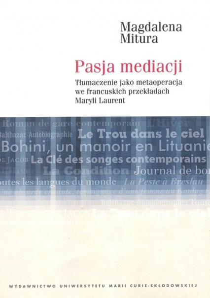 Pasja mediacji Tłumaczenie jako metaoperacja we francuskich przekładach Maryli Laurent - Magdalena Mitura | okładka