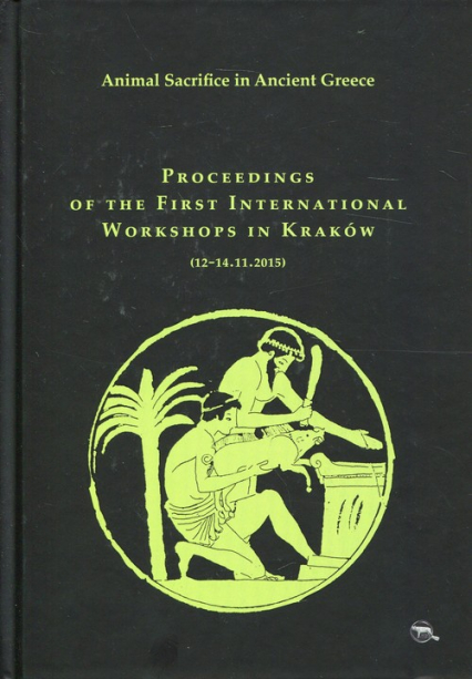 Animal Sacrifice in Ancient Greece Proceedings of the First International Workshops in Kraków (12-14.11.2015) -  | okładka