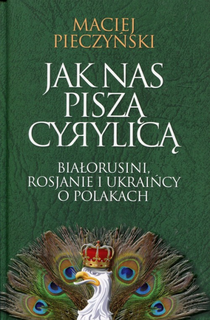 Jak nas piszą cyrylicą Białorusini, Rosjanie i Ukraińcy o Polakach - Maciej Pieczyński | okładka