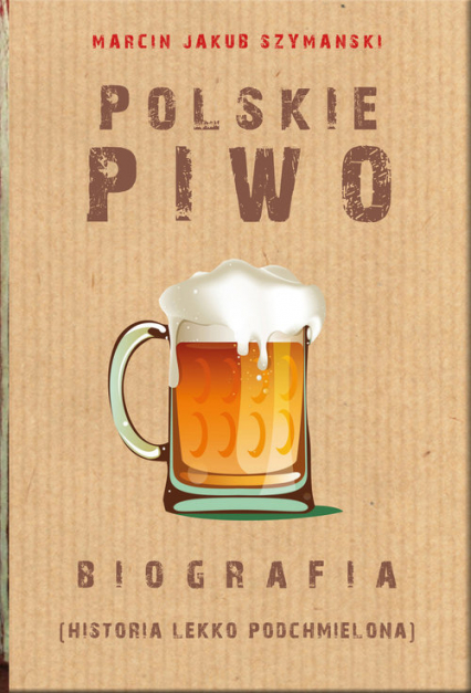 Polskie piwo Biografia - Marcin Szymański | okładka
