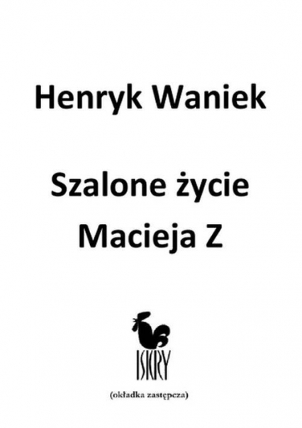 Szalone życie Macieja  Z - Henryk Waniek | okładka