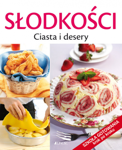 Słodkości Ciasta i desery Szkoła gotowania krok po kroku - Cagnoni Licia | okładka