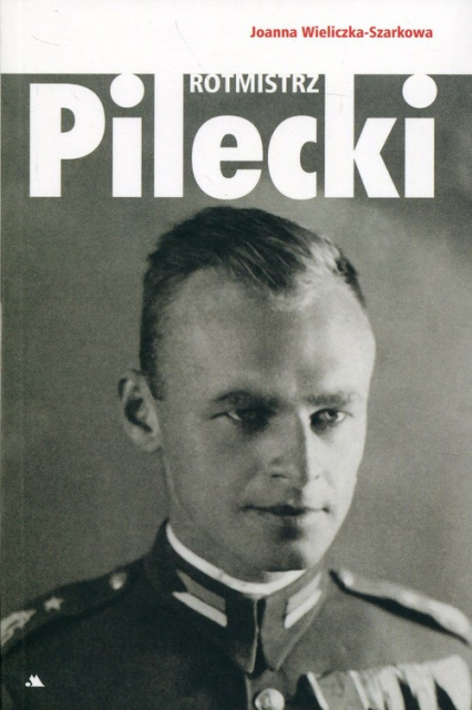 Rotmistrz Witold Pilecki - Joanna  Wieliczka-Szarkowa | okładka