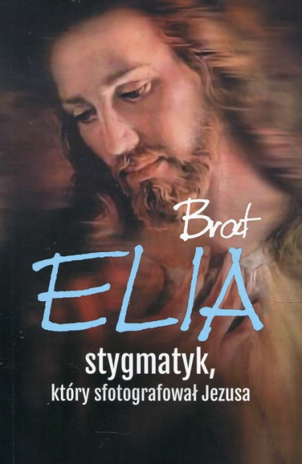 Brat Elia stygmatyk który sfotografował Jezusa - Marta Wielek | okładka