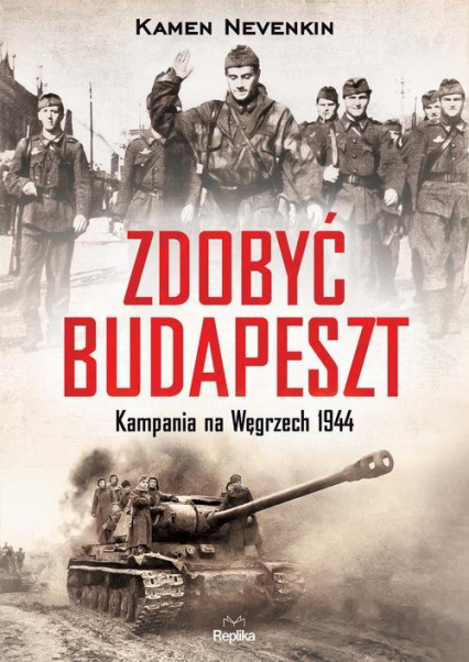 Zdobyć Budapeszt Kampania na Węgrzech 1944 - Kamen Nevenkin | okładka