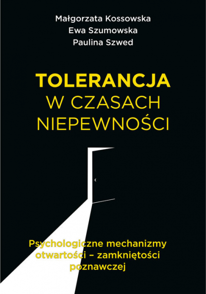 Tolerancja w czasach niepewności Psychologiczne mechanizmy otwartości – zamkniętości poznawczej - Kossowska Małgorzata, Szumowska Ewa, Szwed Pa | okładka