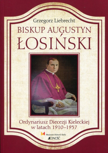 Biskup Augustyn Łosinski Ordynariusz Diecezji Kieleckiej w latach 1910-1937 - Grzegorz Liebrecht | okładka