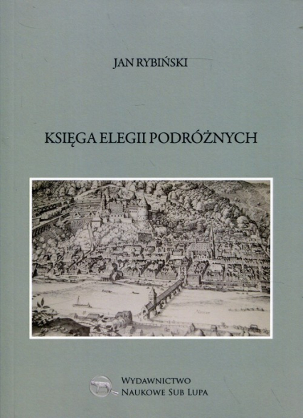 Księga elegii podróżnych Biblioteka Dawnej Literatury Popularnej i Okolicznościowej Tom 19 - Jan Rybiński | okładka