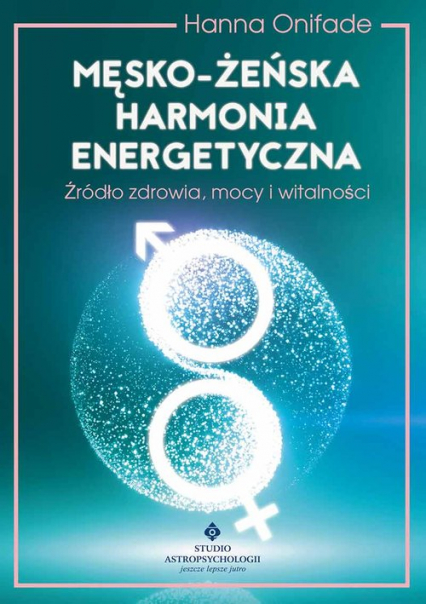 Męsko żeńska harmonia energetyczna Źródło zdrowia, mocy i witalności - Hanna Onifade | okładka