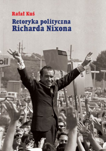 Retoryka polityczna Richarda Nixona - Kuś Rafał | okładka