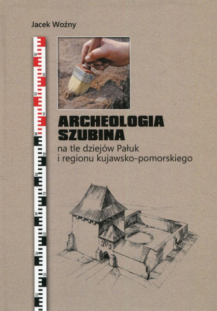 Archeologia Szubina na tle dziejów Pałuk i regionu kujawsko-pomorskiego - Jacek Woźny | okładka