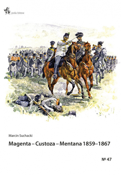 Magenta Custoza Mentana 1859-1867 z dziejów wojen o zjednoczenie Włoch - Marcin Suchacki | okładka