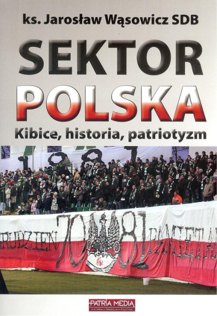 Sektor Polska Kibice, historia, patriotyzm - Jarosław Wąsowicz | okładka
