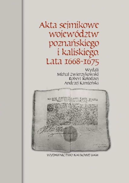 Akta sejmikowe województw poznańskiego i kaliskiego Lata 1668-1675 - Kamieński Andrzej, Kołodziej Robert | okładka