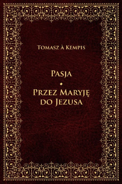 Pasja Przez Maryję do Jezusa - Tomasz á Kempis | okładka