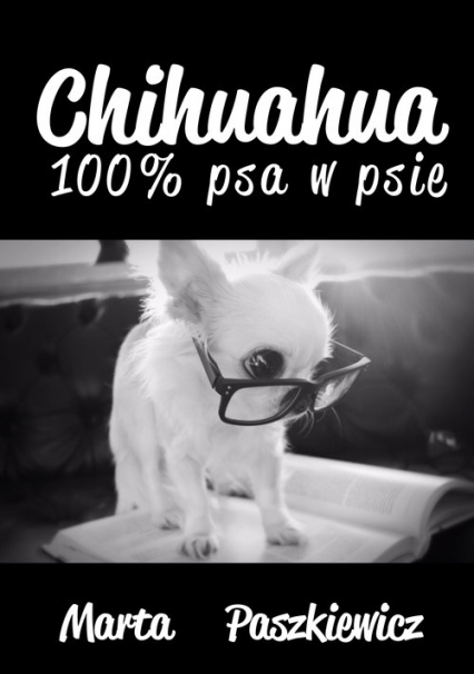 Chihuahua 100% psa w psie - Marta Paszkiewicz | okładka