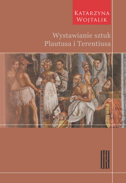 Wystawianie sztuk Plautusa i Terentiusa - Katarzyna Wojtalik | okładka