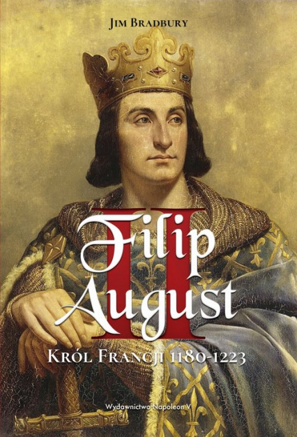 Filip II August. Król Francji 1180-1223 - Jim Bradbury | okładka