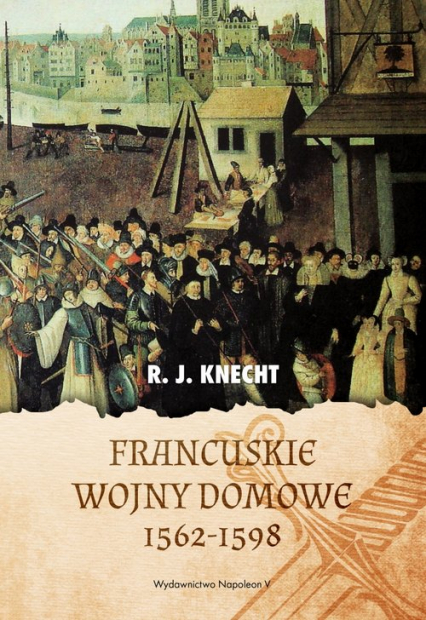 Francuskie wojny domowe 1562-1598 - R.J. Knecht | okładka