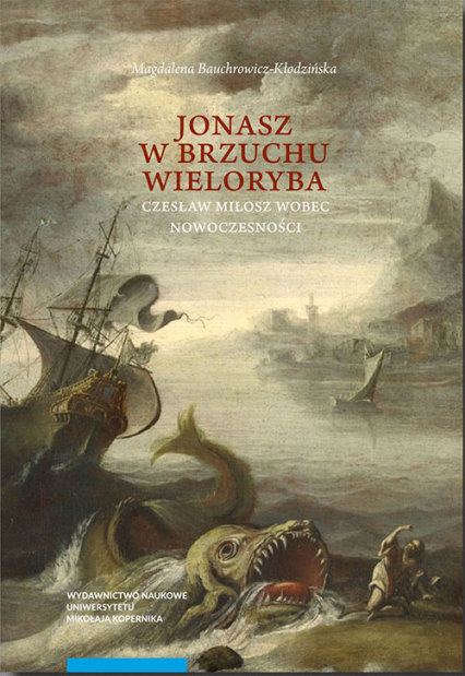 Jonasz w brzuchu wieloryba Czesław Miłosz wobec nowoczesności - Magdalena Bauchrowicz-Kłodzińska | okładka