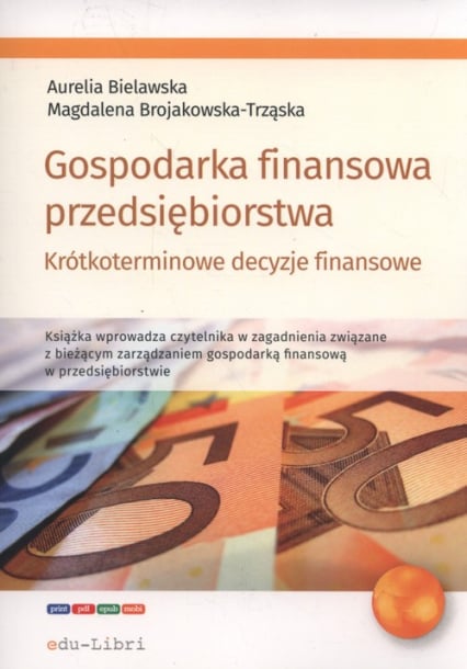 Gospodarka finansowa przedsiębiorstwa. Krótkoterminowe decyzje finansowe - Bielawska Aurelia, Brojakowska-Trząska Magdalena | okładka