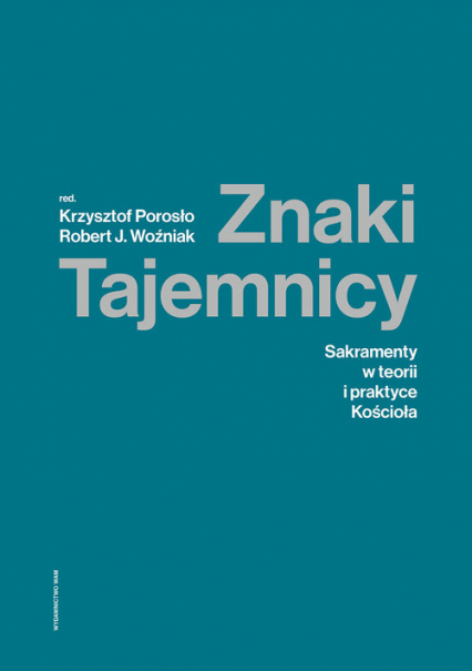 Znaki Tajemnicy Sakramenty w teorii i praktyce Kościoła - Krzysztof Porosło, Robert Woźniak | okładka