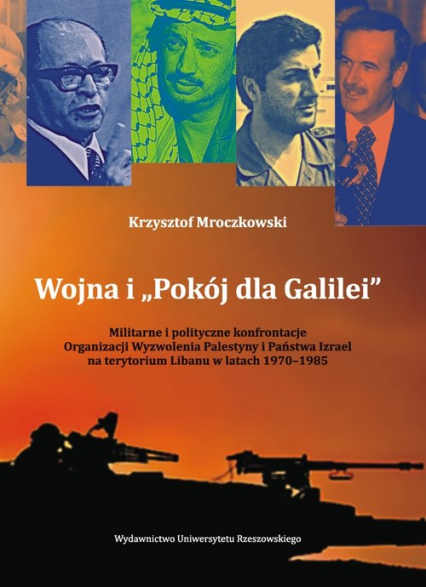 Wojna i „Pokój dla Galilei” Militarne i polityczne konfrontacje Organizacji Wyzwolenia Palestyny i Państwa Izrael na terytorium - Krzysztof Mroczkowski | okładka