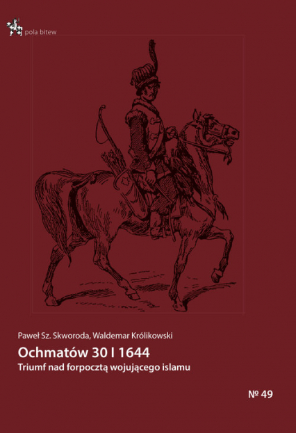 Ochmatów 30 I 1644 Triumf nad forpocztą wojującego islamu - Królikowski Waldemar, Skworoda Paweł Sz. | okładka