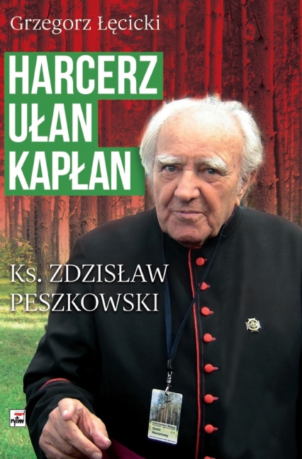 Harcerz, ułan, kapłan Ksiądz Zdzisław Peszkowski 1918-2007 Ksiądz Zdzisław Peszkowski 1918-2007 - Grzegorz Łęcicki | okładka
