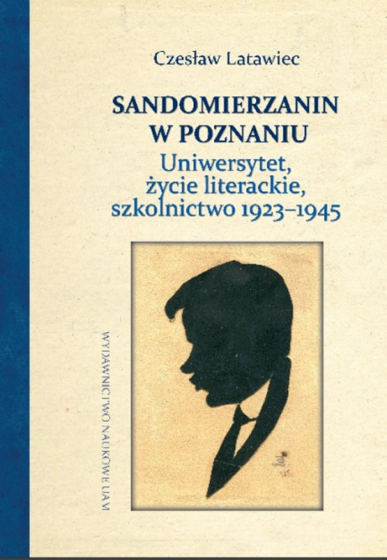 Sandomierzanin w Poznaniu Uniwersytet, życie literackie, szkolnictwo 1923–1945 - Latawiec Czesław | okładka