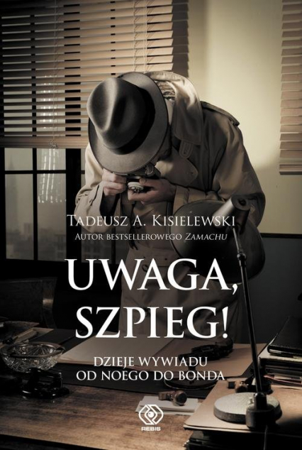 Uwaga, szpieg! Dzieje wywiadu od Noego do Bonda - Tadeusz A. Kisielewski | okładka