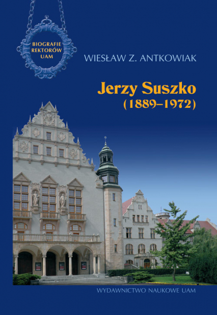 Jerzy Suszko (1889-1972) Biografie Rektorów Uniwersytetu im. Adama Mickiewicza w Poznaniu - Antkowiak Z. Wiesław | okładka