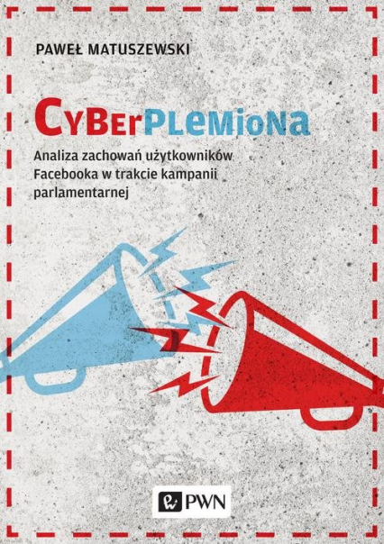 Cyberplemiona Analiza zachowań użytkowników Facebooka w trakcie kampanii parlamentarnej - Matuszewski Paweł | okładka