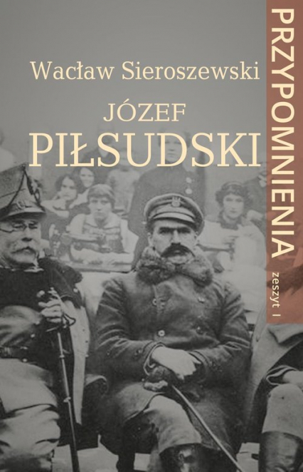 Józef Piłsudski Przypomnienia. Zeszyt I - Wacław Sieroszewski | okładka