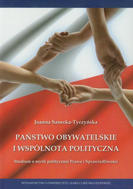 Państwo obywatelskie i wspólnota polityczna Studium o myśli politycznej Prawa i Sprawiedliwości - Joanna Sanecka-Tyczyńska | okładka