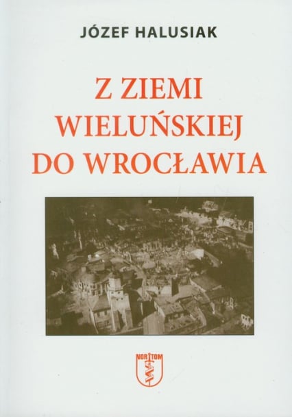Z Ziemi Wieluńskiej do Wrocławia - Józef Halusiak | okładka